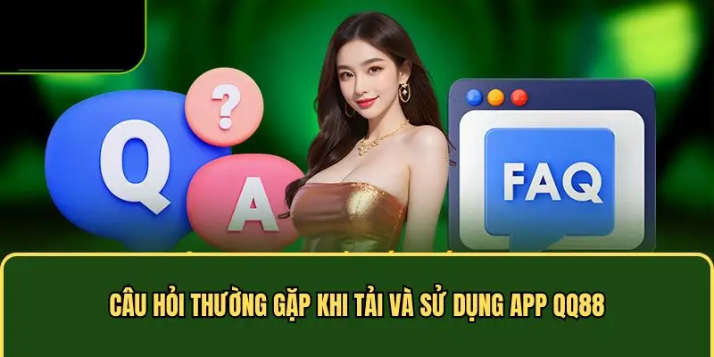 Câu hỏi thường gặp khi tải app QQ88