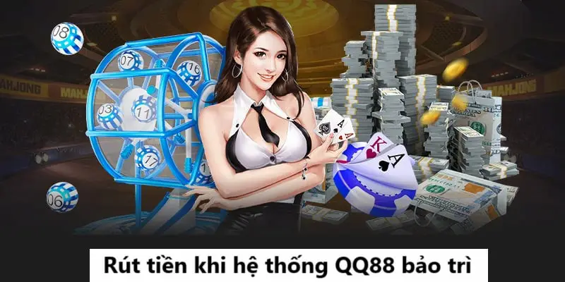 Rút tiền khi hệ thống QQ88 bảo trì